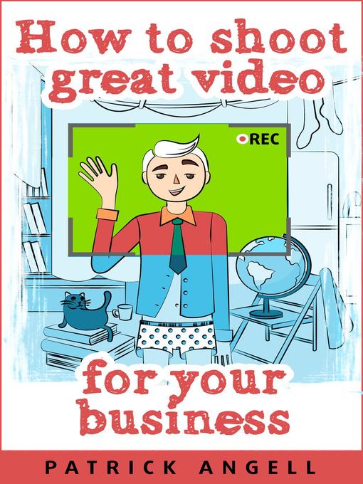 Title details for How to Shoot Great Video For Your Business by Patrick Angell - Available